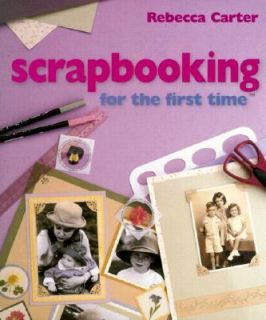 Scrapbooking for the First Time by Rebecca Carter 1999, Hardcover 