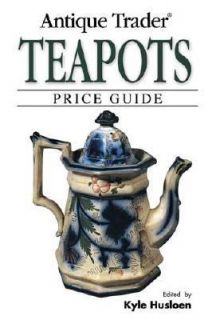 Antique Trader Teapots Price Guide by Kyle Husfloen 2005, Paperback 