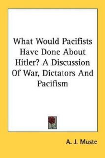 What Would Pacifists Have Done about Hitler a Discussion of War 