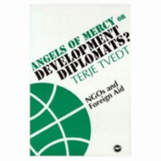 Angels of Mercy or Development Diplomats Ngos and Foreign Aid by Terje 