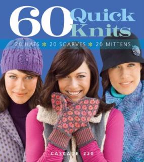 60 Quick Knits in Cascade 220 20 Hats 20 Scarves 20 Mittens 2010 