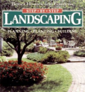 Step by Step Landscaping Planning, Planting, Building by Better Homes 