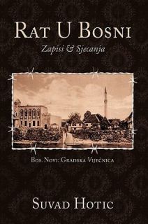 Rat U Bosni Zapisi and Sjecanja by Suvad Hotic 2010, Hardcover