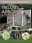 Trellises, Arbors and Pergolas  Ideas and Plans for Garden Structures 