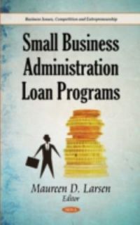 Small Business Administration Loan Programs by Maureen D. Larsen 2011 