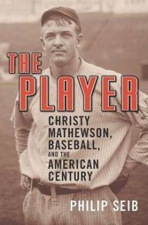 The Player Christy Mathewson Baseball and The American Century New