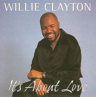 Willie Clayton Its About Love Willie Clayton New CD