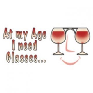 Wine Face at My Age I Need Glasses Wine Lovers White T Shirt $9 95