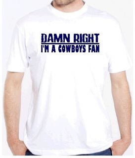 Cowboys Damn Right Fan Football Game Shirt Dallas