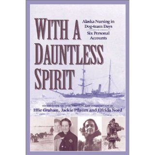 With a Dauntless Spirit Alaska Nursing in Dog Team Days. by Graham