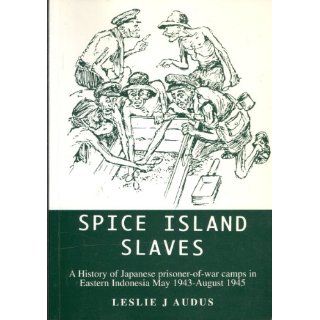 Spice Island Slaves History of Japanese Prisoner of war Camps in