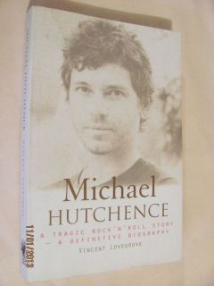 Michael Hutchence A Tragic Rock N Roll Story A Definitive Biography