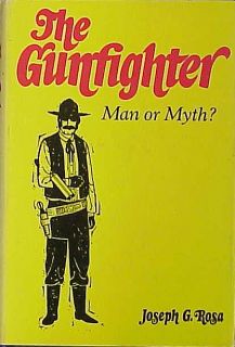 The Gunfighter Man or Myth Joseph G Rosa  