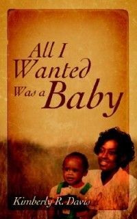 All I Wanted Was A Baby New by Kimberly Davis 1414102461
