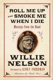 Roll Me Up and Smoke Me When I Die Musings from The Road by Willie