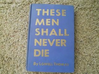 These Men Shall Never Die Lowell Thomas 1st Ed 1943