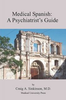 Medical Spanish A Psychiatrists Guide by Craig Alan Sinkinson 2009