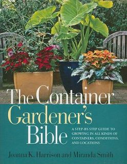 The Container Gardeners Bible A Step by Step Guide to Growing in All