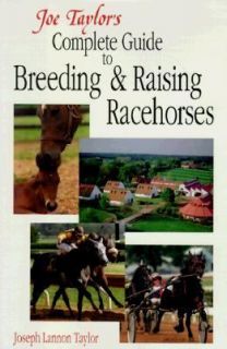 Joe Taylors Complete Guide to Breeding and Raising Racehorses by