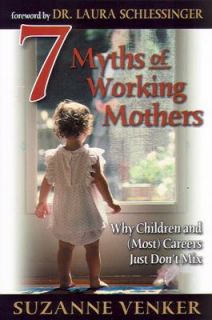 Myths of Working Mothers Why Motherhood and Most Careers Just Dont