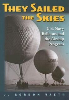 They Sailed the Skies U. S. Navy Balloons and the Airship Program by J