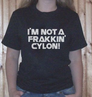 battlestar galactica Im NOT a FRACKIN cylon or Im NOT FRAKKIN shirt