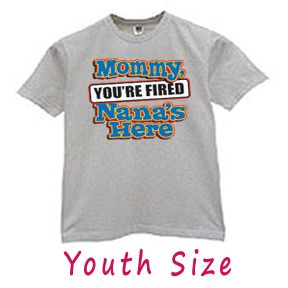 Mommy youre fired Nanas here Nana kids youth T shirt