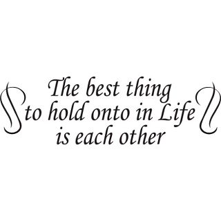 The Best Thing To Hold Onto In Life Vinyl Wall Art Quote (MediumSubject OtherMatte Black vinylImage dimensions 11 inches high x 35.7 inches wideThese beautiful vinyl letters have the look of perfectly painted words right on your wall. There isnt a back